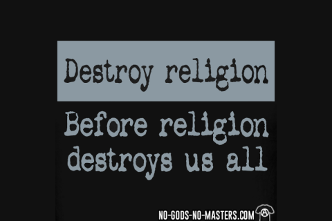 Destroy religion before religion destroys us all