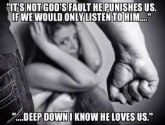 It's not God's fault he punishes us. If we would only listen to him... deep down I know he loves us.