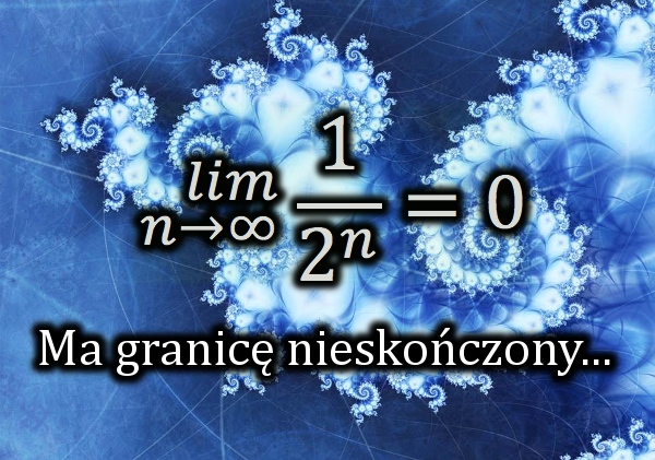 lim (n→∞) 1/2^n = 0 | Ma granicę nieskończony