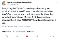 @stratumgermani1 on Twitter: Everything the “Q-slur” crowd says about why we shouldn’t use the word “queer” can also be said about “gay”. Gay is just as much a slur as queer is. It has the same history of abuse. Moreso, for this generation, because they’ll have ACTUALLY heard people use it as a slur.